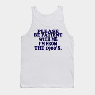 please be patient with me im from the 1900s Tank Top